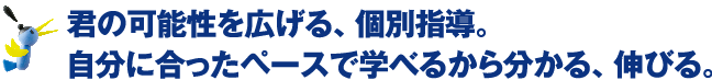 一人ひとりに合ったカリキュラムで学力アップ！