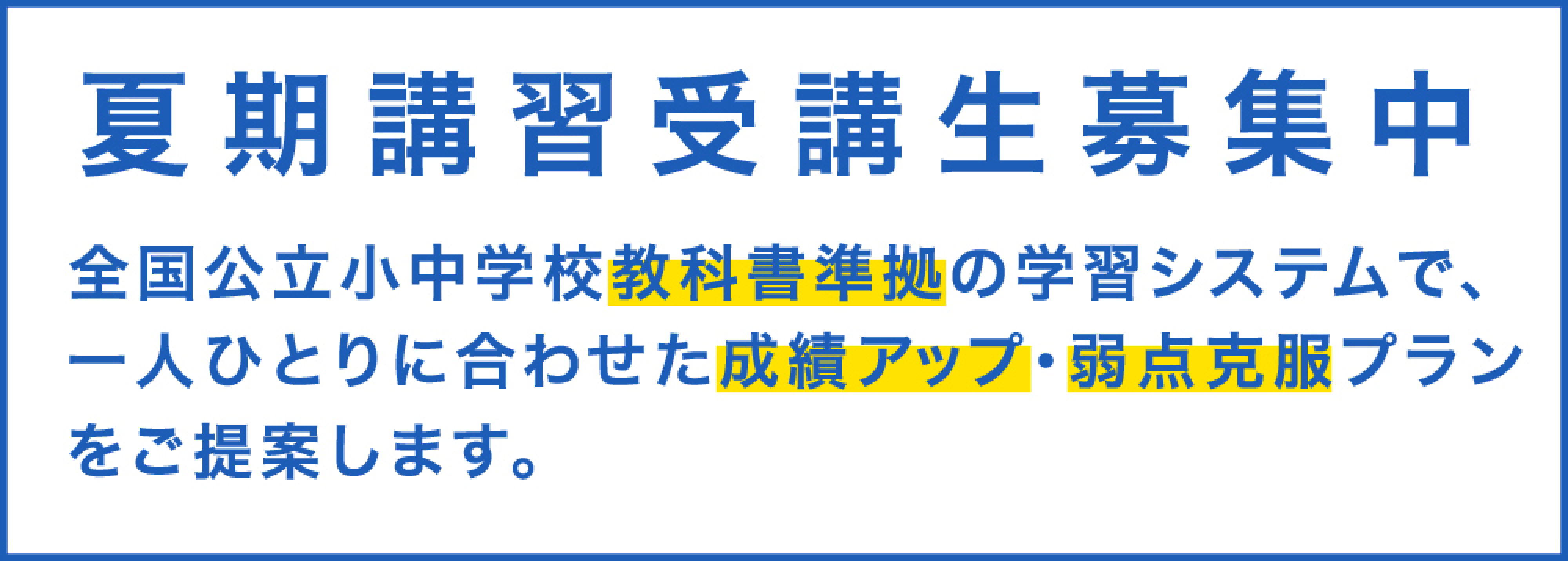 夏期講習受講生募集中｜全国公立小中学校教科書準拠の学習システムで、一人ひとりに合わせた成績アップ・弱点克服プランをご提案します。